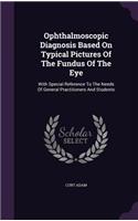 Ophthalmoscopic Diagnosis Based On Typical Pictures Of The Fundus Of The Eye