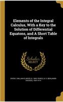 Elements of the Integral Calculus, With a Key to the Solution of Differential Equatons, and A Short Table of Integrals