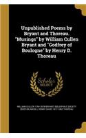 Unpublished Poems by Bryant and Thoreau. Musings by William Cullen Bryant and Godfrey of Boulogne by Henry D. Thoreau
