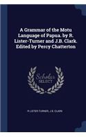 A Grammar of the Motu Language of Papua. by R. Lister-Turner and J.B. Clark. Edited by Percy Chatterton