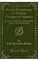 Rasgos BiogrÃ¡ficos de Mujeres Celebres de America: Escritos, Traducidos I Estractados Para El USO de Las Jovenes (Classic Reprint)