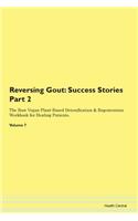 Reversing Gout: Success Stories Part 2 The Raw Vegan Plant-Based Detoxification & Regeneration Workbook for Healing Patients. Volume 7