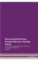 Reversing Ehrlichiosis Ewingii Infection: Healing Herbs The Raw Vegan Plant-Based Detoxification & Regeneration Workbook For Healing Patients Volume 8