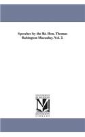 Speeches by the Rt. Hon. Thomas Babington Macaulay. Vol. 2.