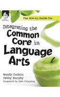 The How-To Guide for Integrating the Common Core in Language Arts
