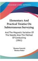 Elementary And Practical Treatise On Subterraneous Surveying
