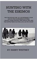 Hunting with Eskimos - The Unique Record of a Sportsman's Year Among the Northernmost Tribe - The Big Game Hunting, the Native Life, and the Battle for Existence Through the Long Arctic Night