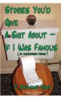 Stories You'd Give A Shit About -- If I Was Famous
