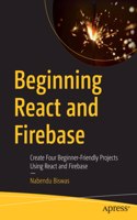 Beginning React and Firebase: Create Four Beginner-Friendly Projects Using React and Firebase