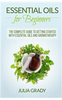Essential Oils for Beginners: The Complete Guide to Getting Started With Essential Oils and Aromatherapy