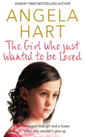 Girl Who Just Wanted To Be Loved: A Damaged Little Girl and a Foster Carer Who Wouldn't Give Up