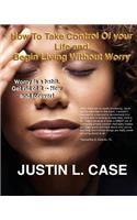 How To Take Control Of Your Life and Begin Living Without Worry