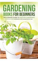 Gardening Books for Beginners - The Ultimate Guide to Indoor Gardening: What No Other Gardening for Dummies Book Has!: (English)