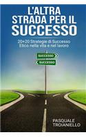 L'altra STRADA per il SUCCESSO: 20+20 Strategie di Successo Etico nella vita e nel lavoro