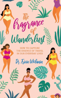 Fragrance of Wanderlust: How to Capture the Essence of Travel in Our Everyday Lives Volume 1