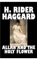 Allan and the Holy Flower by H. Rider Haggard, Fiction, Fantasy, Classics, Historical, Fairy Tales, Folk Tales, Legends & Mythology