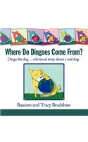 Where Do Dingoes Come From? Dingo the dog...a fictional story about a real dog