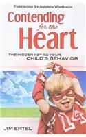 Contending for the Heart: The Hidden Key to Your Child's Behavior