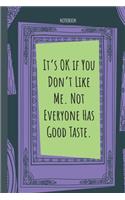 It's OK if You Don't Like Me. Not Everyone Has Good Taste.: Lined Journal, 100 Pages, 6 x 9, Blank Journal To Write In, Gift for Co-Workers, Colleagues, Boss, Friends or Family Gift