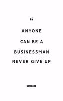 Anyone can be a businessman; never give up Notebook