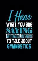 I Hear What You Are Saying But I Really Just Want to Talk about Gymnastics: College Ruled Lined Notebook - 120 Pages Perfect Funny Gift keepsake Journal, Diary
