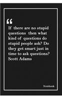 If there are no stupid questions then what kind of questions do stupid people ask? Do they get smart just in time to ask questions? Scott Adams: Lined Notebook With Inspirational Unique Touch -Diary - Lined 120 Pages