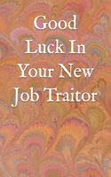 Good Luck In Your New Job Traitor