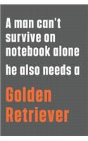 A man can't survive on notebook alone he also needs a Golden Retriever: For Golden Retriever Dog Fans