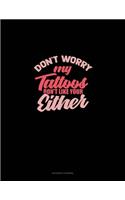 Don't Worry My Tattoos Don't Like You Either