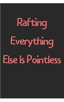 Rafting Everything Else Is Pointless: Lined Journal, 120 Pages, 6 x 9, Funny Rafting Gift Idea, Black Matte Finish (Rafting Everything Else Is Pointless Journal)