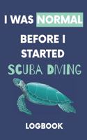 I Was Normal Before I Started Scuba Diving Logbook: Write Down Your Diving Experiences With Love