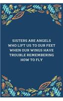 Sisters Are Angels Who Lift Us To Our Feet When Our Wings Have Trouble Remembering How To Fly