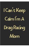 I Can't Keep Calm I'm A Drag Racing Mom