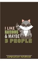 I Like Raccoons & Maybe 3 People Composition Notebook