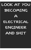 Look At You Becoming a electrical engineer and shit funny notebook Gift