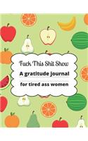 Fuck this shit show A gratitude journal for tired ass women: Cuss Words Make Me Happy. Gag Gift For Women. 160 Page (8.5 x 11) Weekly & Daily Planner & Journal For Tired-ass Women