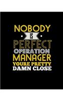 Nobody Is Perfect Operation Manager You're Pretty Damn Close