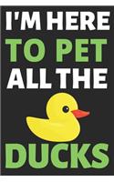 I'm Here To Pet All The Ducks