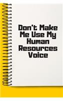 Don't Make Me Use My Human Resources Voice A beautiful: Lined Notebook / Journal Gift,, 120 Pages, 6 x 9 inches, Personal Diary, Personalized Journal, Customized Journal, The Diary of, First names, Diary 