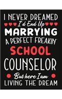 i never dreamed i'd end up marrying a perfect freakin school Counselor But Here I am Living The Dream: notebook journal funny Valentine school Counselor gift