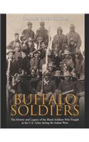 Buffalo Soldiers: The History and Legacy of the Black Soldiers Who Fought in the U.S. Army during the Indian Wars