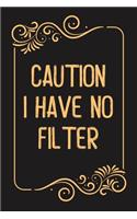 Caution I Have No Filter.