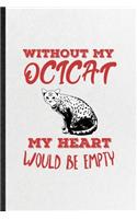 Without My Ocicat My Heart Would Be Empty