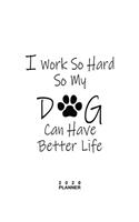 2020 PLANNER I Work So Hard So My Dog Can Have Better Life: Gifts For Dog Lovers Monthly Weekly Daily and Hourly Planners 2020 Calendar from Jan 1 2020 to Dec 2020 Note Pages To-Do List Priorities and Time Ma