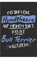 Das sind keine Hundehaare das ist Bull Terrier Glitzer: 6x9 Zoll (ca. DIN A5) 110 Seiten Liniert I Notizbuch I Tagebuch I Notizen I Planer I Geschenk Idee für Bull Terrier Hunderasse Liebhaber