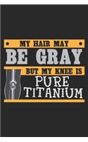 My Hair May Be Gray But My Knee Is Pure Titanium