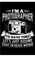 I'm A Photographer To Save Time Let's Just Assume That I'm Never Wrong