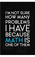 I'm Not Sure How Many Problems I Have Because Math Is One Of Them: Accountant Notebook Journal Composition Blank Lined Diary Notepad 120 Pages Paperback Black
