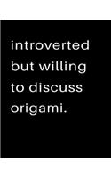 Introverted But Willing To Discuss Origami