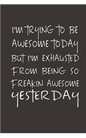 I'm Trying to Be Awesome Today but I'm Exhausted From Being So Freakin' Awesome Yesterday.: Lined Notebook - Best Co Worker Gifts - Gifts for Employees - Awesome Valentines Gift - Notebook Gifts - Boss Notebook - Best Coworker Gifts - Gift 